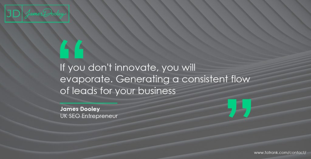 If you don't innovate, you will evaporate. Generating a consistent flow of leads for your business 