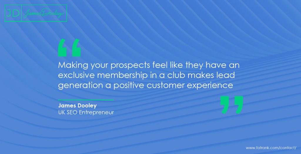 Making your prospects feel like they have an exclusive membership in a club makes lead generation a positive customer experience