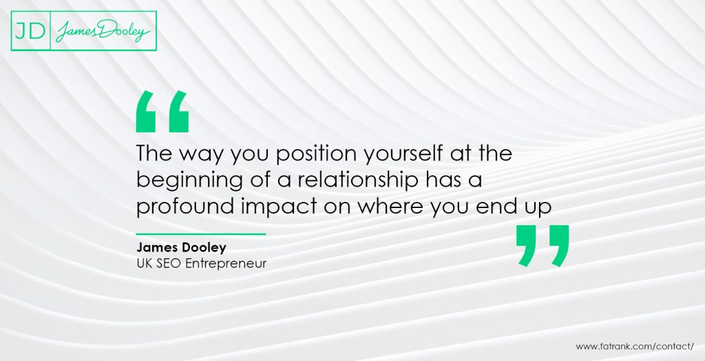 The way you position yourself at the beginning of a relationship has a profound impact on where you end up