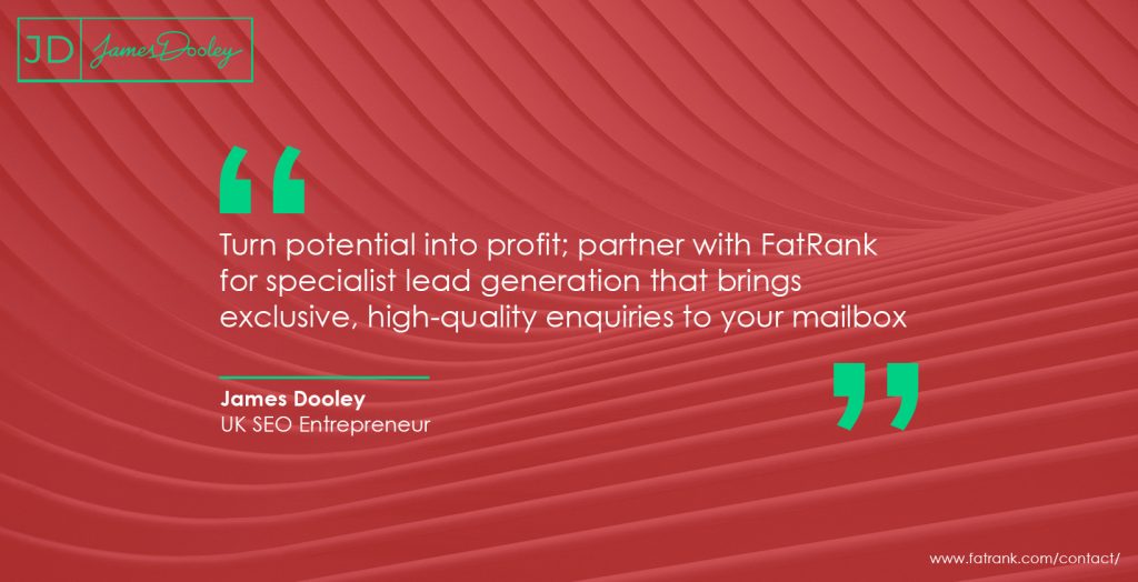 Turn potential into profit. Partner with FatRank for specialist lead generation that brings exclusive, high-quality enquiries to your mailbox 